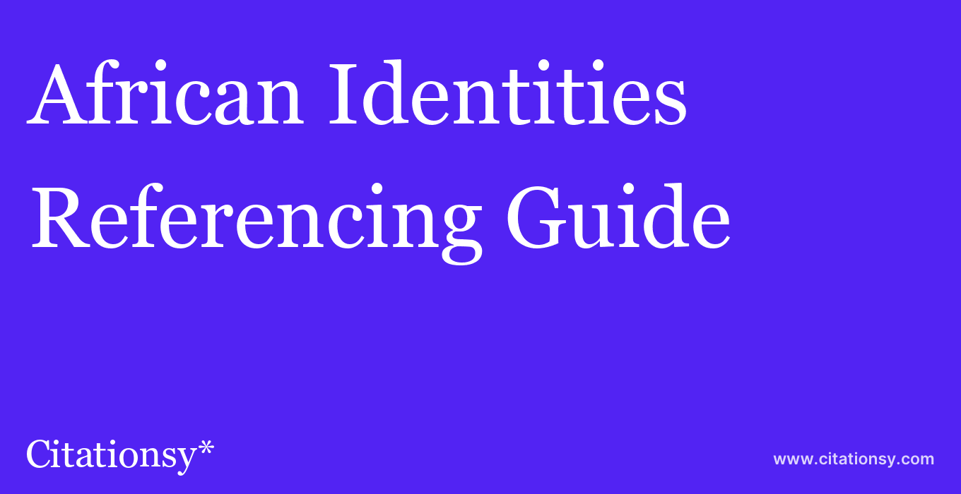 cite African Identities  — Referencing Guide